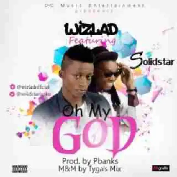 Wizlad - Ooh My God Ft. SolidStar